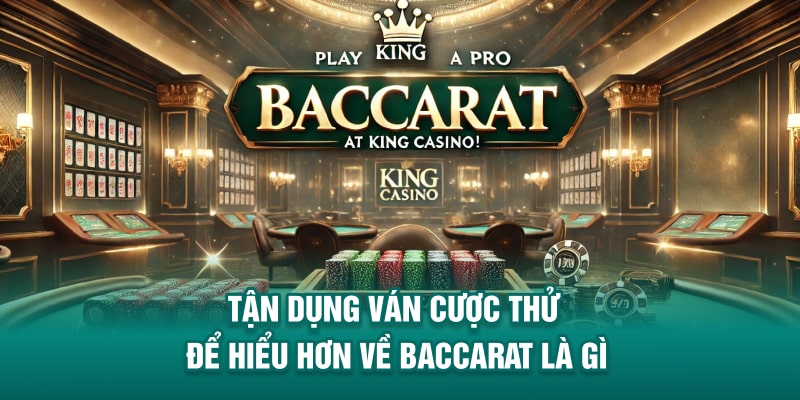 Tận dụng ván cược thử để hiểu hơn về Baccarat là gì